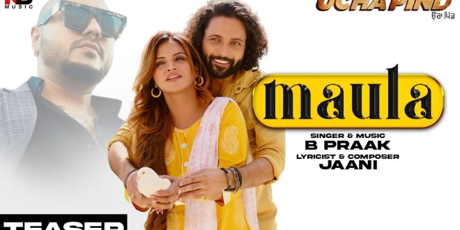 Latest Punjabi song Maula from movie ‘Ucha Pind’ teaser released
