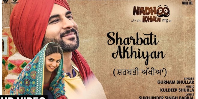 Latest Punjabi Song Sharbati Akhiyan from Movie ‘Nadhoo Khan’ Released